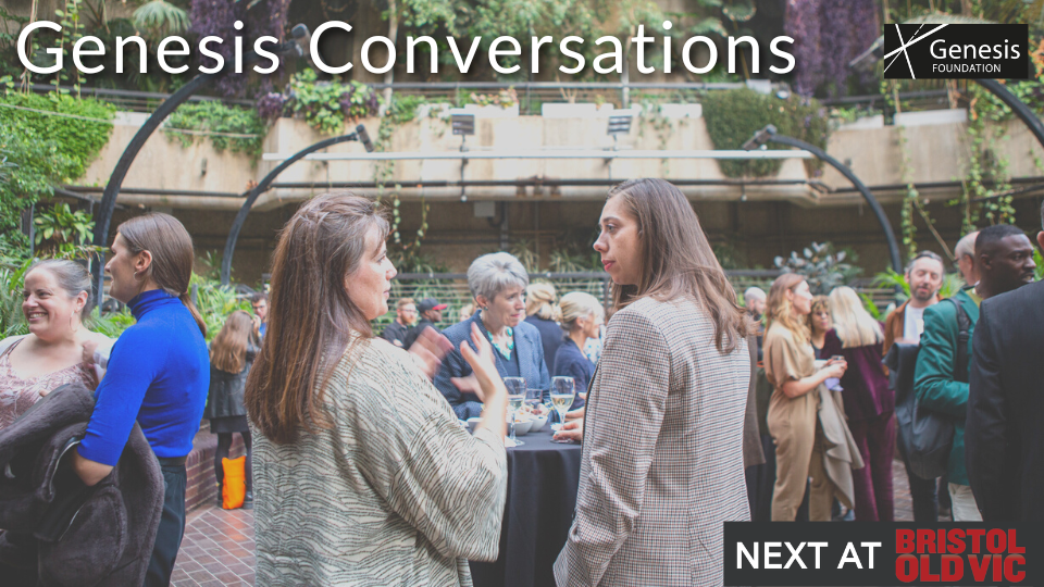 A wide shot of inside the garden at the Barbican Centre. The walls are a mixture of brick and leaves, with branches and foliages hanging from every direction. On the ground is busy with people dressed in business attire, having drinks and talking to one another. Across the top of the image is the text 'Genesis Conversations' in white, and the Genesis Foundation logo. In the bottom right corner is a dark grey block with the text 'Next at Bristol Old Vic'